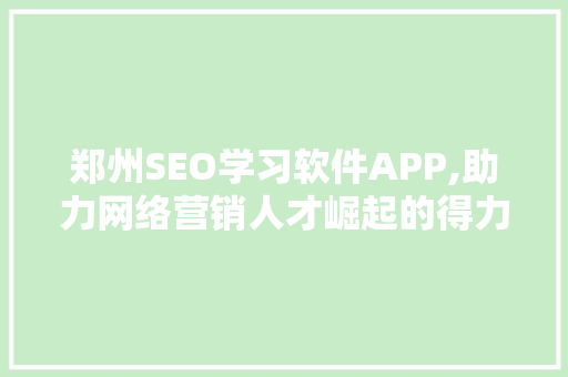 郑州SEO学习软件APP,助力网络营销人才崛起的得力助手 必应SEO