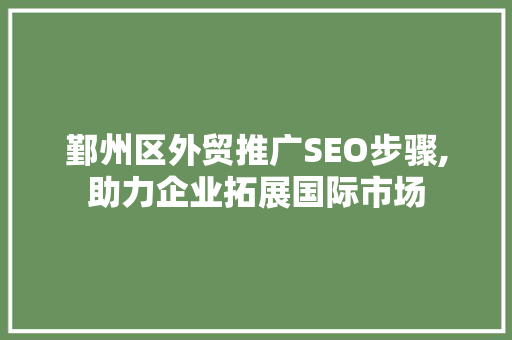 鄞州区外贸推广SEO步骤,助力企业拓展国际市场