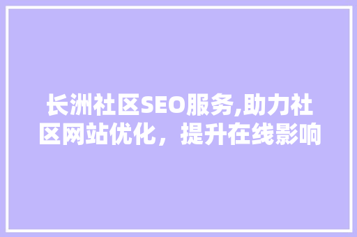 长洲社区SEO服务,助力社区网站优化，提升在线影响力