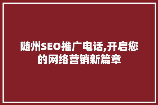 随州SEO推广电话,开启您的网络营销新篇章 GoogleSEO