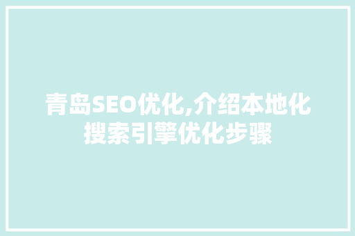 青岛SEO优化,介绍本地化搜索引擎优化步骤