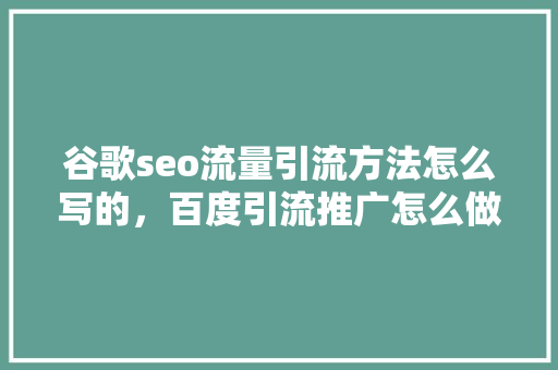 谷歌seo流量引流方法怎么写的，百度引流推广怎么做 搜狗SEO