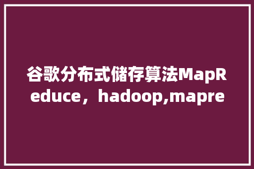 谷歌分布式储存算法MapReduce，hadoop,mapreduce 神马SEO
