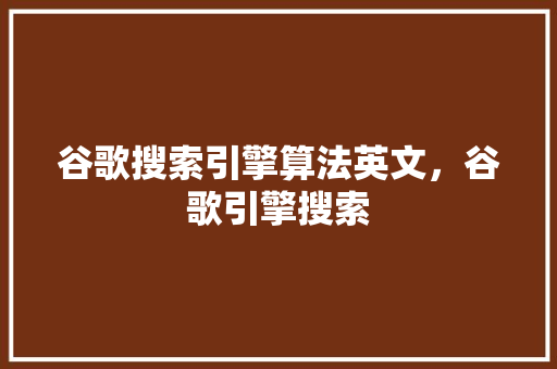 谷歌搜索引擎算法英文，谷歌引擎搜索 百度SEO