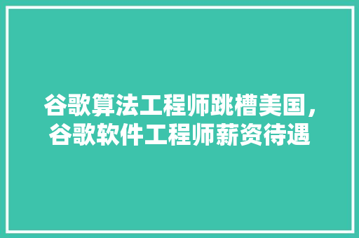 谷歌算法工程师跳槽美国，谷歌软件工程师薪资待遇 GoogleSEO