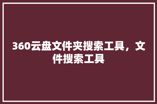 360云盘文件夹搜索工具，文件搜索工具 搜狗SEO