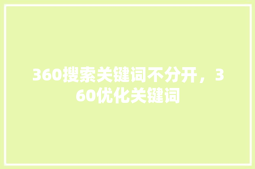 360搜索关键词不分开，360优化关键词 必应SEO