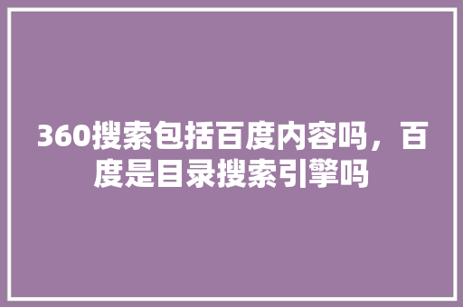 360搜索包括百度内容吗，百度是目录搜索引擎吗 GoogleSEO