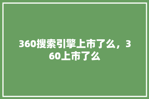 360搜索引擎上市了么，360上市了么 神马SEO