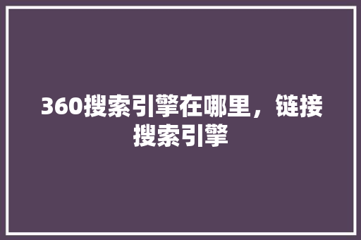 360搜索引擎在哪里，链接搜索引擎 搜狗SEO