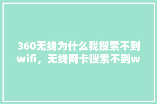 360无线为什么我搜索不到wifi，无线网卡搜索不到wifi