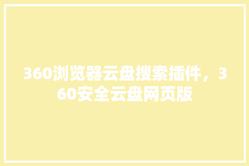 360浏览器云盘搜索插件，360安全云盘网页版 神马SEO