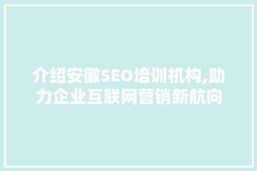 介绍安徽SEO培训机构,助力企业互联网营销新航向 必应SEO