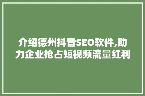 介绍德州抖音SEO软件,助力企业抢占短视频流量红利