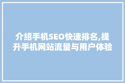 介绍手机SEO快速排名,提升手机网站流量与用户体验的关键步骤 搜狗SEO