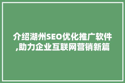 介绍湖州SEO优化推广软件,助力企业互联网营销新篇章 搜狗SEO