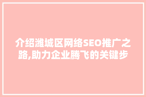 介绍潍城区网络SEO推广之路,助力企业腾飞的关键步骤 神马SEO