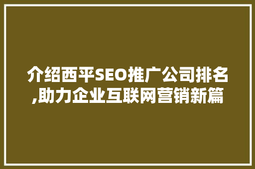 介绍西平SEO推广公司排名,助力企业互联网营销新篇章 百度SEO