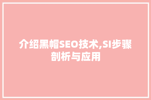 介绍黑帽SEO技术,SI步骤剖析与应用