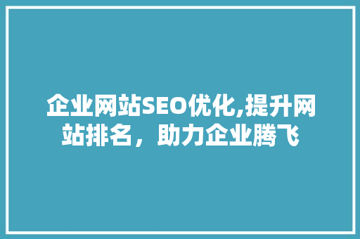企业网站SEO优化,提升网站排名，助力企业腾飞 搜狗SEO