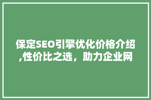 保定SEO引擎优化价格介绍,性价比之选，助力企业网络营销 搜狗SEO