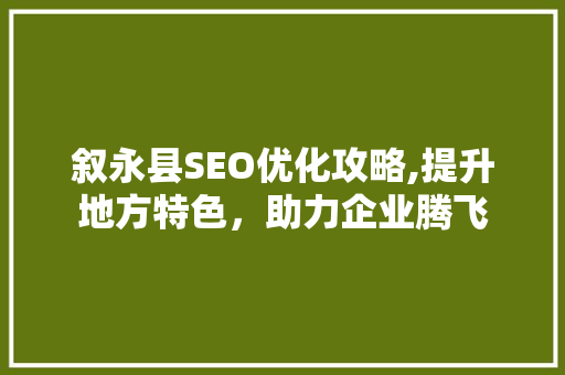 叙永县SEO优化攻略,提升地方特色，助力企业腾飞