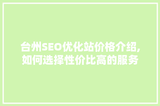 台州SEO优化站价格介绍,如何选择性价比高的服务 必应SEO