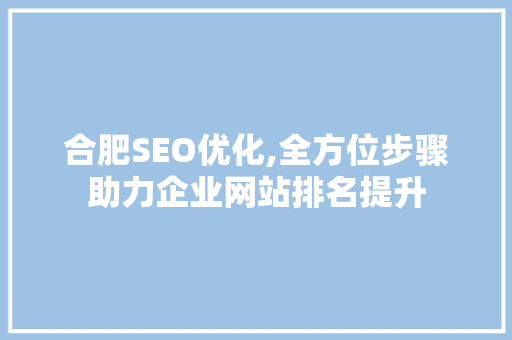 合肥SEO优化,全方位步骤助力企业网站排名提升 必应SEO