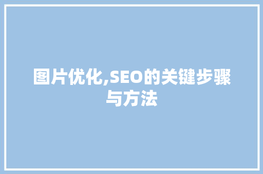 图片优化,SEO的关键步骤与方法