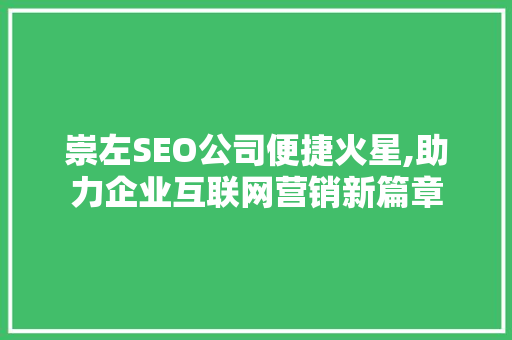 崇左SEO公司便捷火星,助力企业互联网营销新篇章