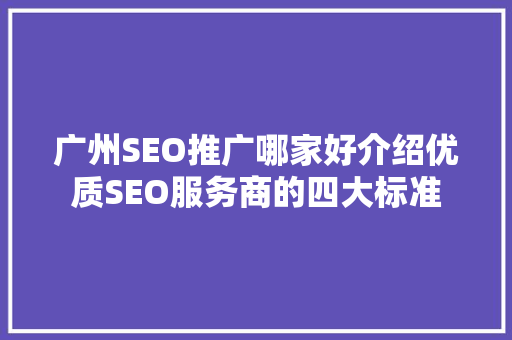 广州SEO推广哪家好介绍优质SEO服务商的四大标准 搜狗SEO