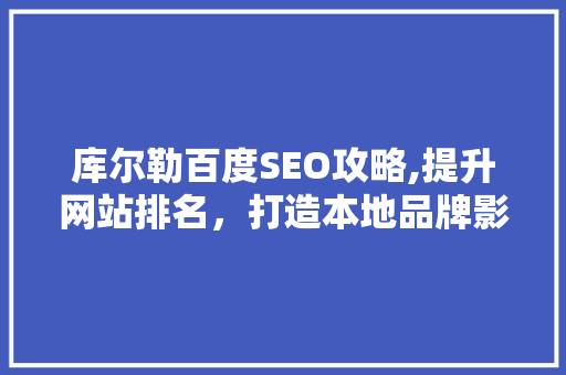 库尔勒百度SEO攻略,提升网站排名，打造本地品牌影响力