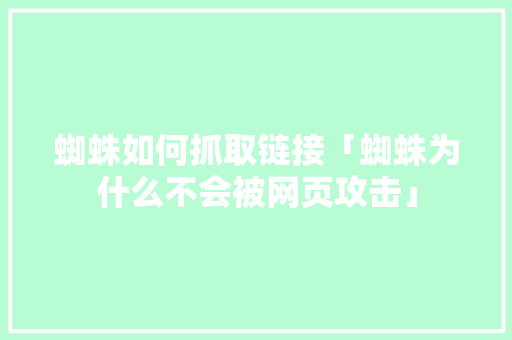 蜘蛛如何抓取链接「蜘蛛为什么不会被网页攻击」 蜘蛛如何抓取链接「蜘蛛为什么不会被网页攻击」 必应SEO
