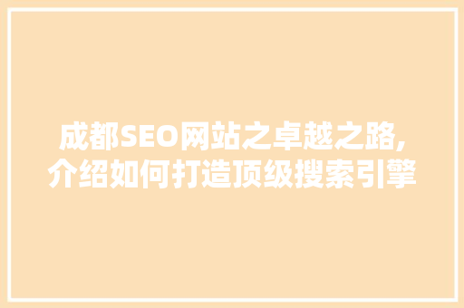 成都SEO网站之卓越之路,介绍如何打造顶级搜索引擎优化效果