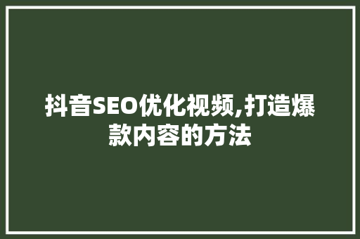 抖音SEO优化视频,打造爆款内容的方法 必应SEO