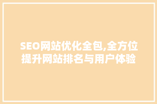 SEO网站优化全包,全方位提升网站排名与用户体验 百度SEO