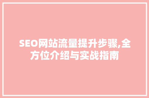 SEO网站流量提升步骤,全方位介绍与实战指南 搜狗SEO