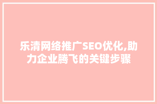 乐清网络推广SEO优化,助力企业腾飞的关键步骤 搜狗SEO