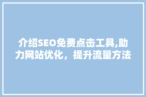 介绍SEO免费点击工具,助力网站优化，提升流量方法 百度SEO