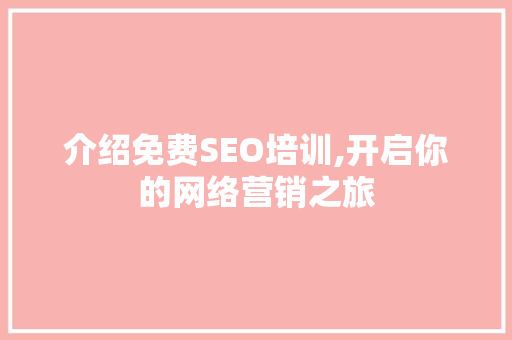 介绍免费SEO培训,开启你的网络营销之旅 搜狗SEO