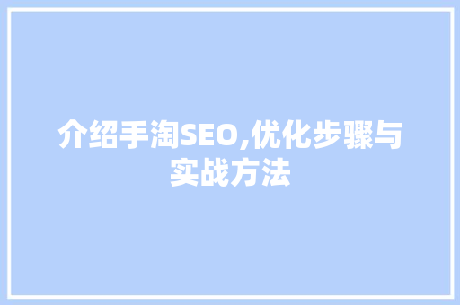 介绍手淘SEO,优化步骤与实战方法 百度SEO