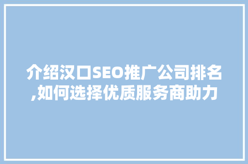 介绍汉口SEO推广公司排名,如何选择优质服务商助力企业腾飞