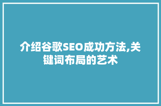 介绍谷歌SEO成功方法,关键词布局的艺术
