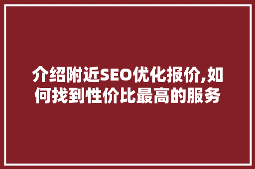 介绍附近SEO优化报价,如何找到性价比最高的服务 搜狗SEO