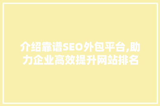 介绍靠谱SEO外包平台,助力企业高效提升网站排名 神马SEO