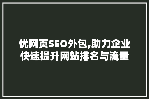 优网页SEO外包,助力企业快速提升网站排名与流量 百度SEO