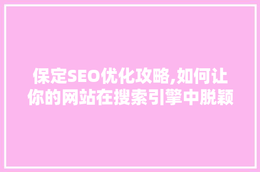 保定SEO优化攻略,如何让你的网站在搜索引擎中脱颖而出 必应SEO