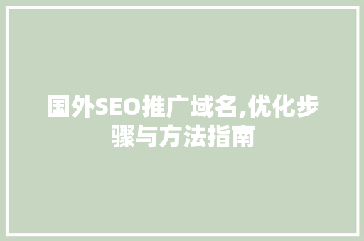 国外SEO推广域名,优化步骤与方法指南 必应SEO