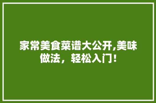 家常美食菜谱大公开,美味做法，轻松入门！ 必应SEO