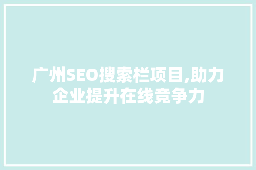 广州SEO搜索栏项目,助力企业提升在线竞争力 百度SEO